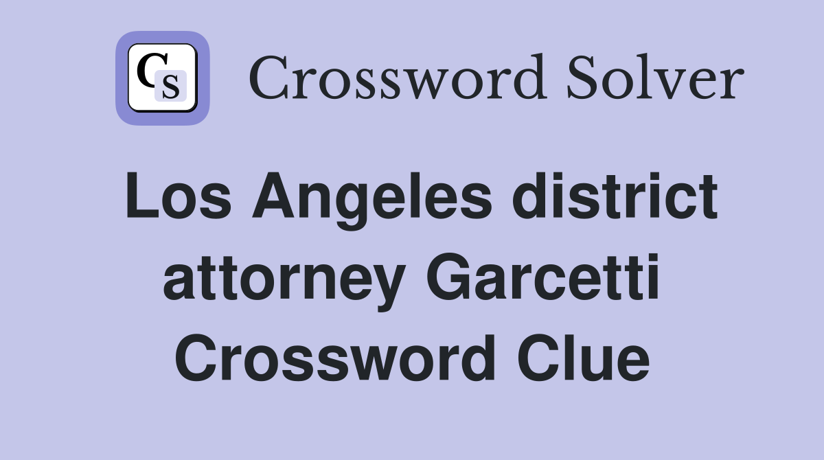Los Angeles district attorney Garcetti Crossword Clue