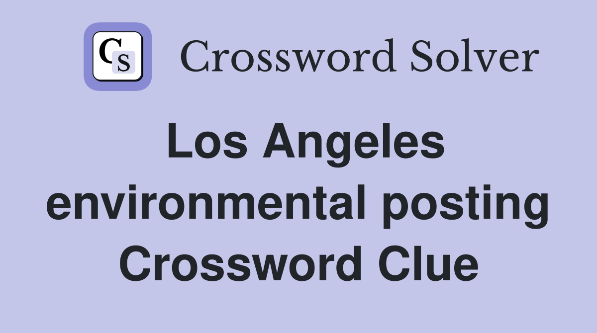 Los Angeles environmental posting Crossword Clue