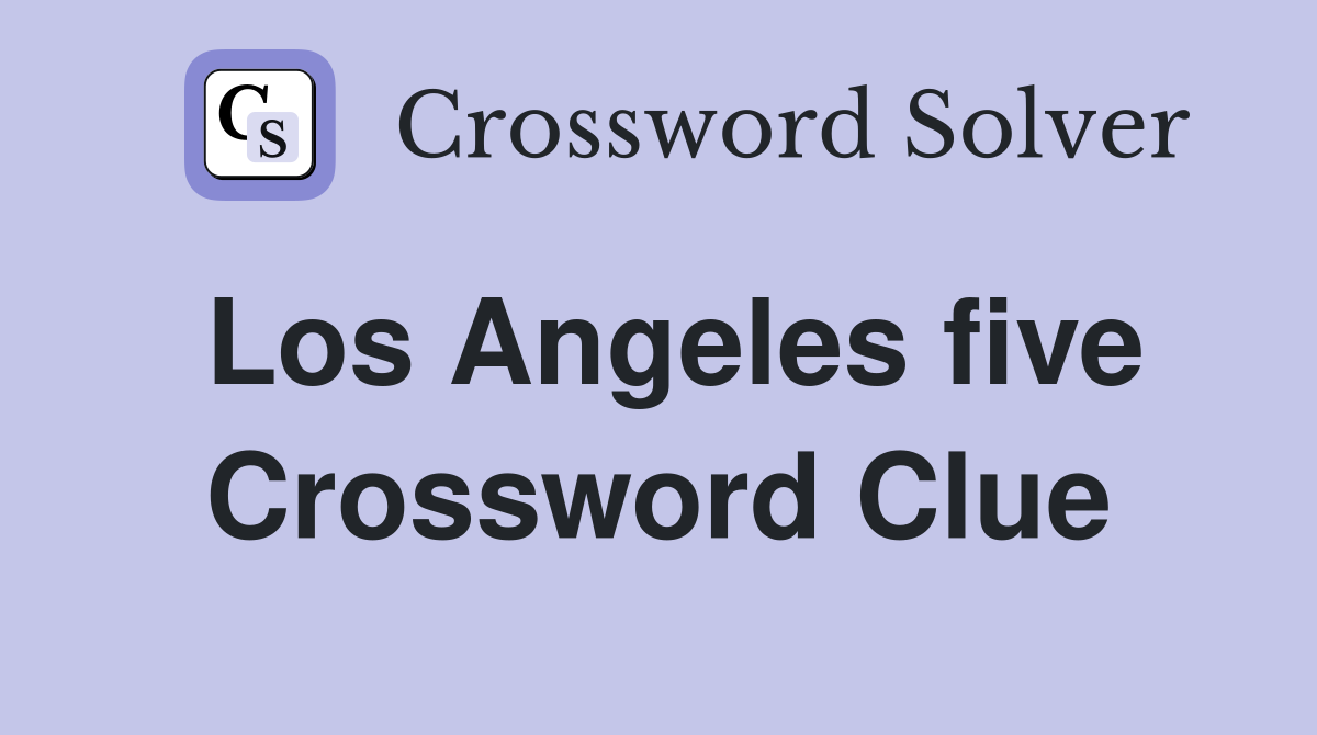 Los Angeles five Crossword Clue