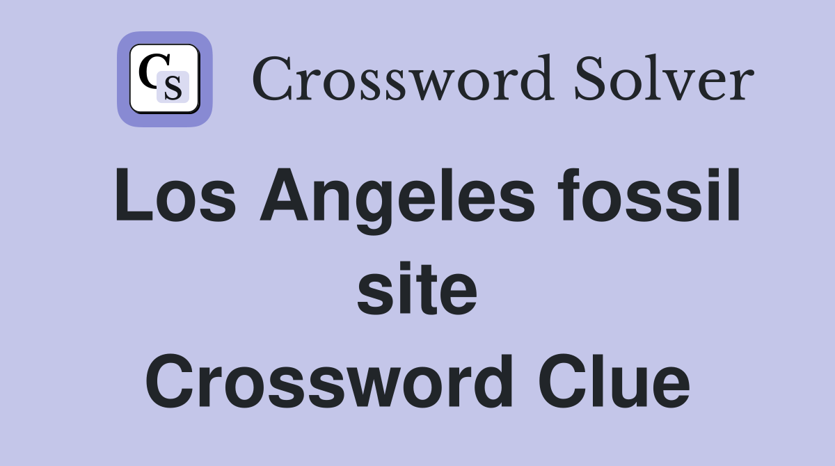 Los Angeles fossil site Crossword Clue
