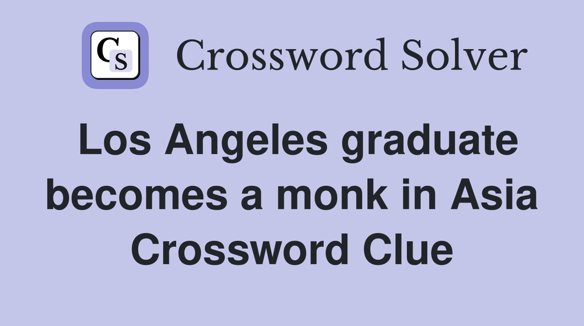 Los Angeles graduate becomes a monk in Asia Crossword Clue