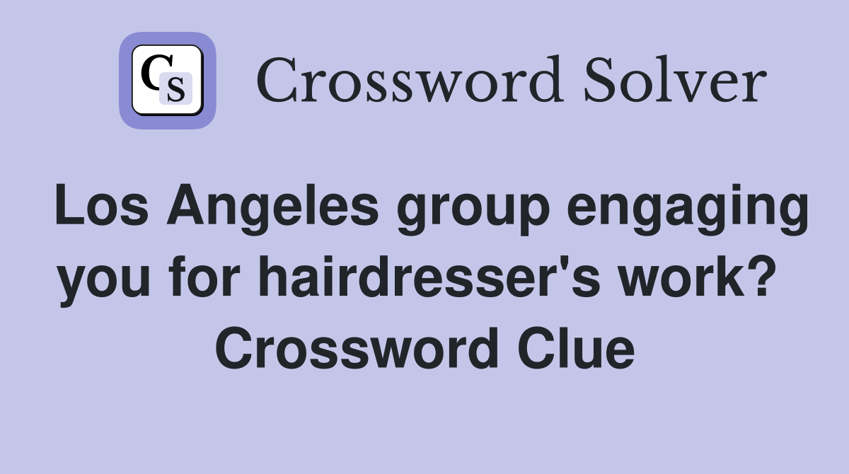 Los Angeles group engaging you for hairdresser's work?  Crossword Clue