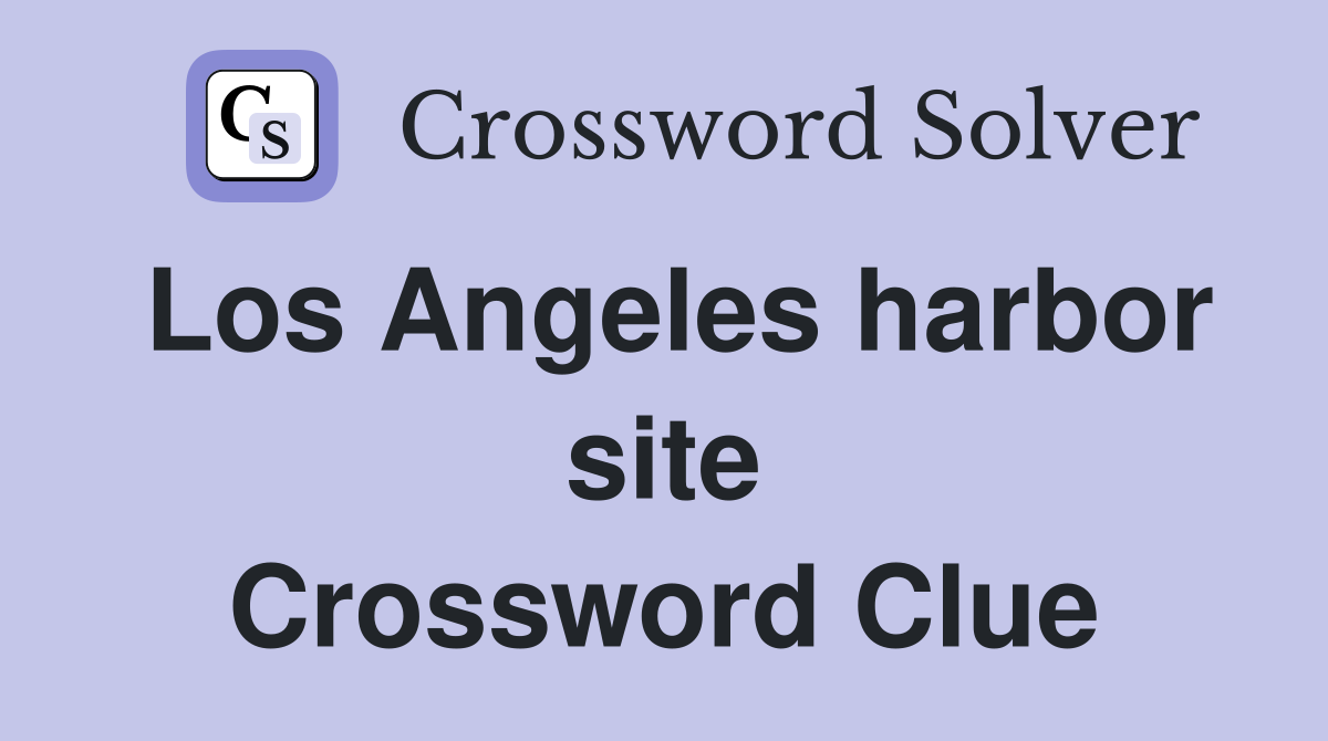 Los Angeles harbor site Crossword Clue