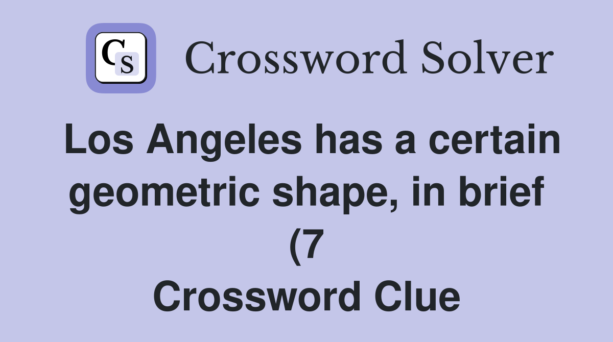 Los Angeles has a certain geometric shape in brief (7) Crossword Los Angeles has a certain geometric shape in brief (7) Crossword