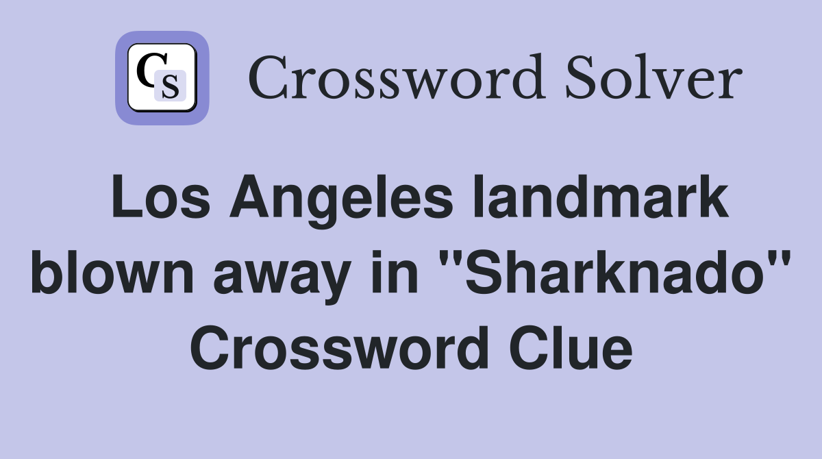 Los Angeles landmark blown away in "Sharknado" Crossword Clue