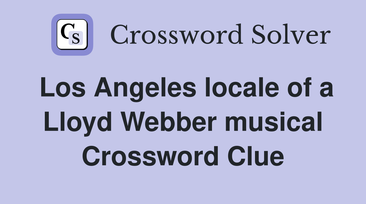 Los Angeles locale of a Lloyd Webber musical Crossword Clue