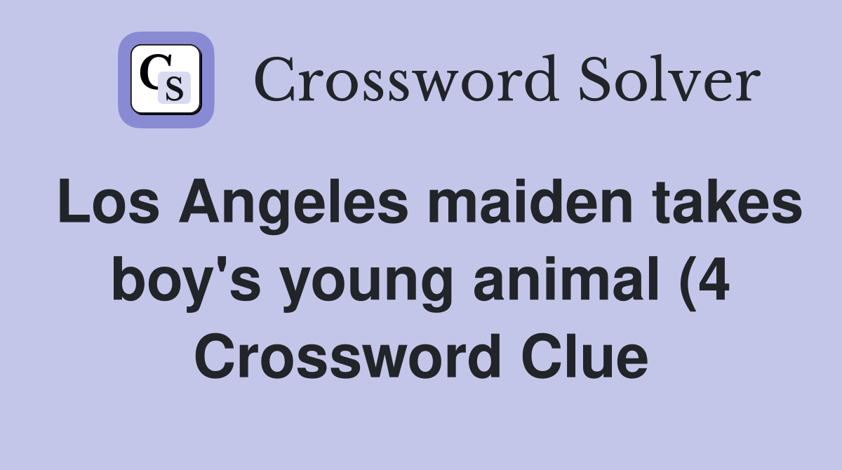 Los Angeles maiden takes boy #39 s young animal (4) Crossword Clue Los Angeles maiden takes boy #39 s young animal (4) Crossword Clue
