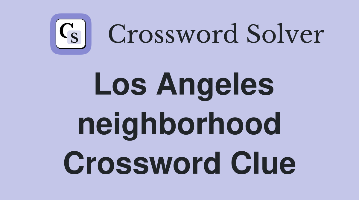 Los Angeles neighborhood Crossword Clue