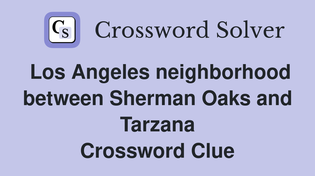 Los Angeles neighborhood between Sherman Oaks and Tarzana Crossword Clue