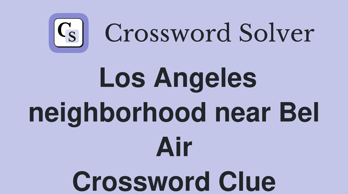 Los Angeles neighborhood near Bel Air Crossword Clue