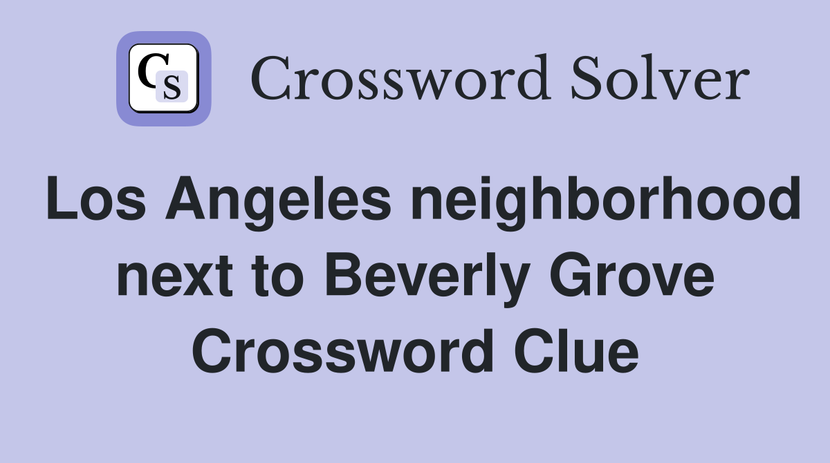 Los Angeles neighborhood next to Beverly Grove Crossword Clue