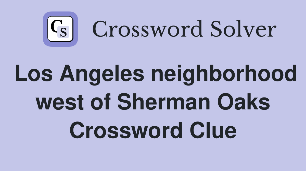 Los Angeles neighborhood west of Sherman Oaks Crossword Clue