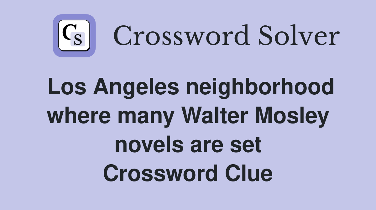 Los Angeles neighborhood where many Walter Mosley novels are set Crossword Clue