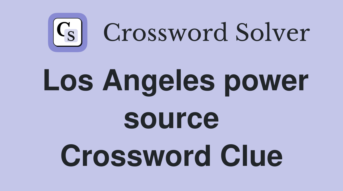 Los Angeles power source Crossword Clue