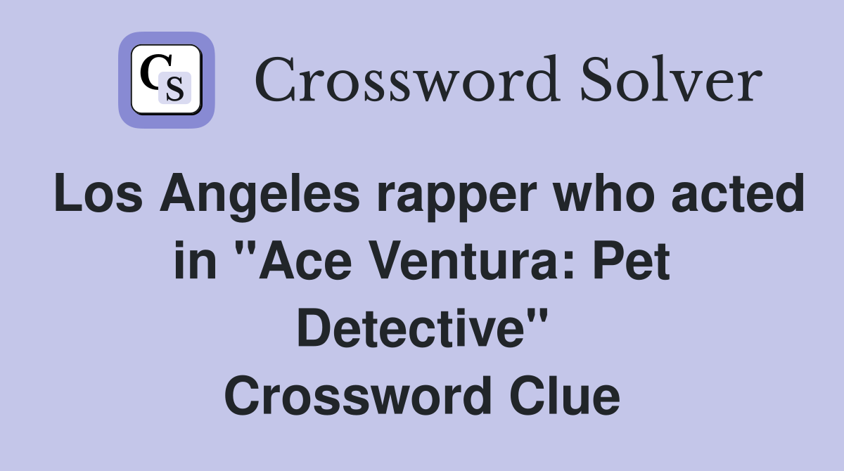 Los Angeles rapper who acted in "Ace Ventura: Pet Detective" Crossword Clue