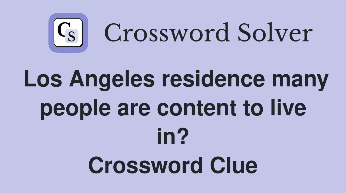 Los Angeles residence many people are content to live in? Crossword Clue
