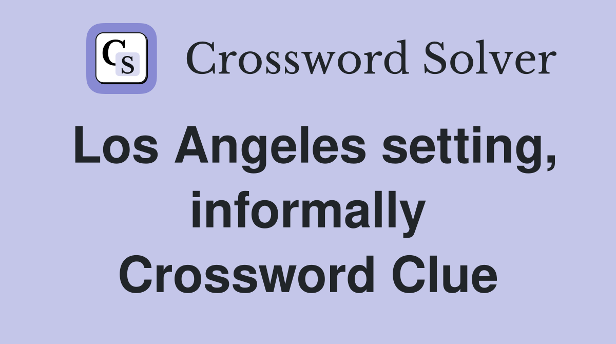 Los Angeles setting, informally Crossword Clue