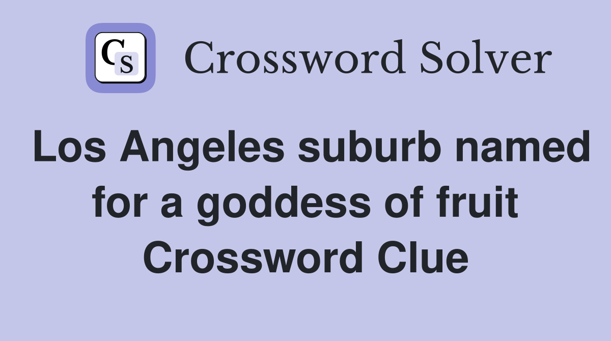 Los Angeles suburb named for a goddess of fruit Crossword Clue
