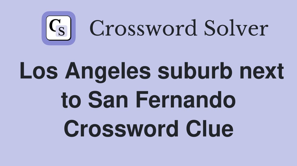 Los Angeles suburb next to San Fernando Crossword Clue