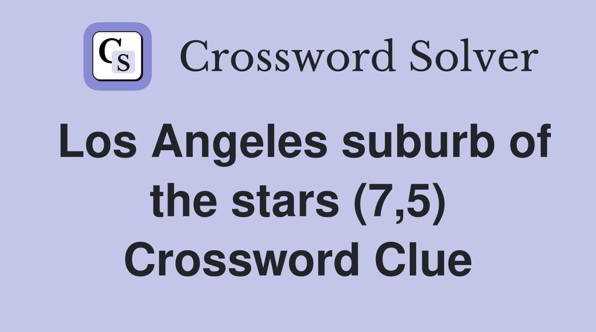 Los Angeles suburb of the stars (7,5) Crossword Clue