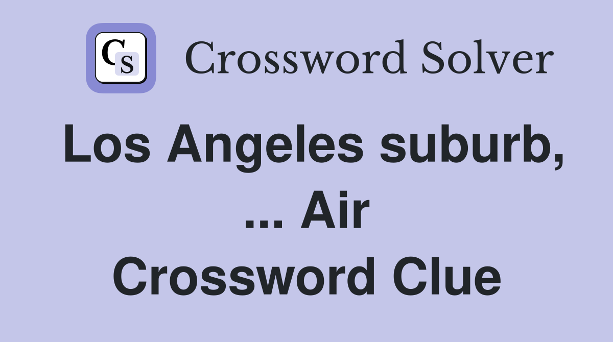 Los Angeles suburb, ... Air Crossword Clue