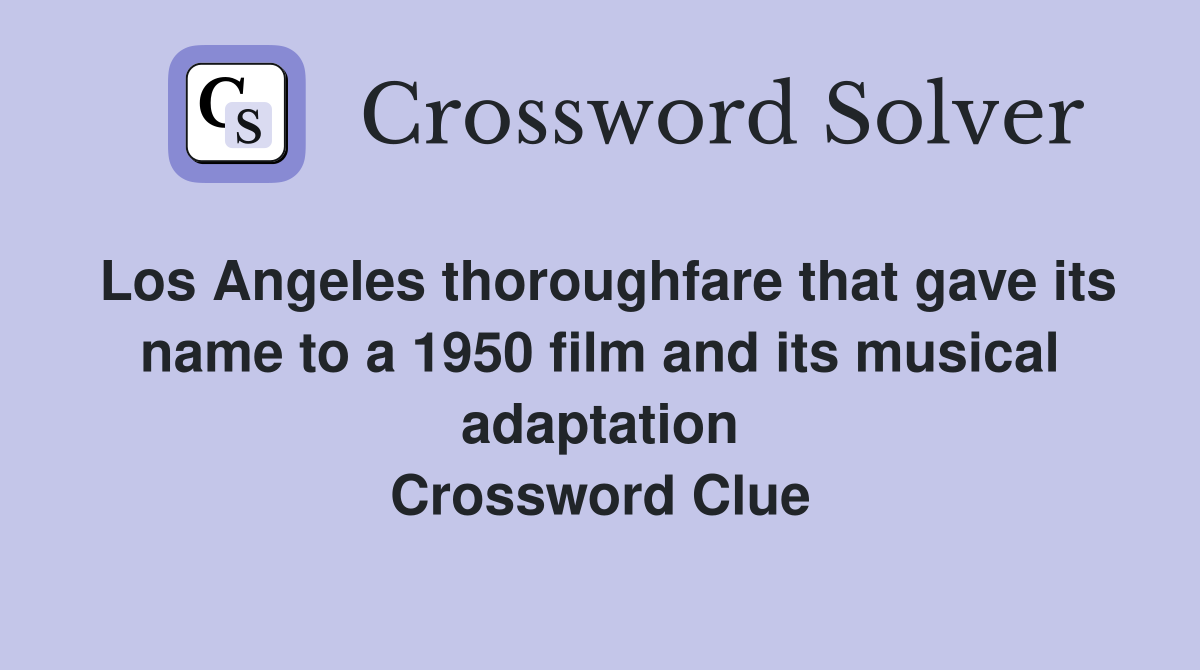 Los Angeles thoroughfare that gave its name to a 1950 film and its musical adaptation Crossword Clue