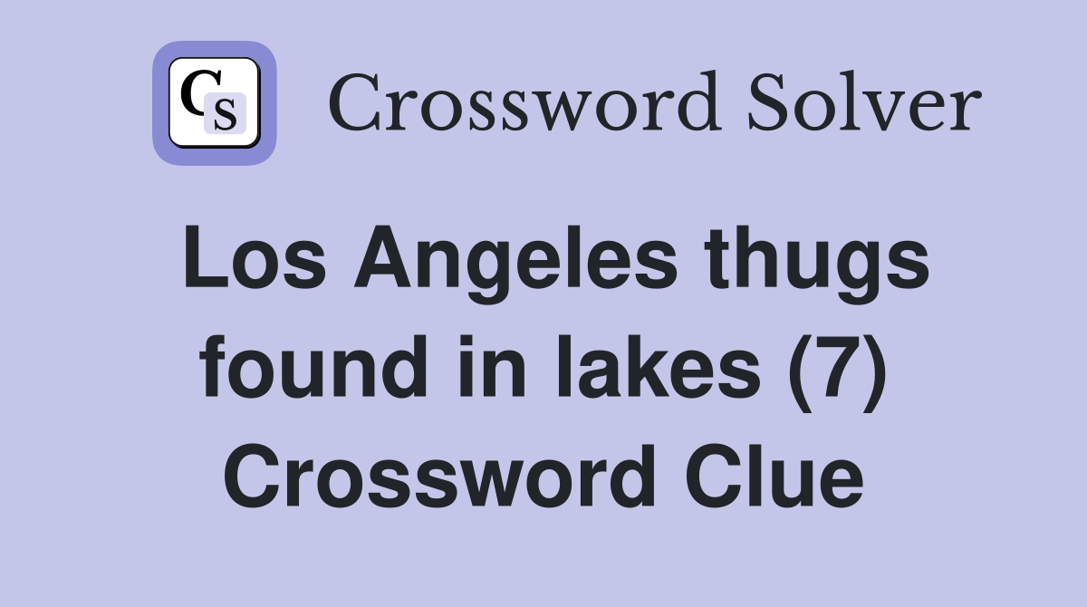 Los Angeles thugs found in lakes (7) Crossword Clue