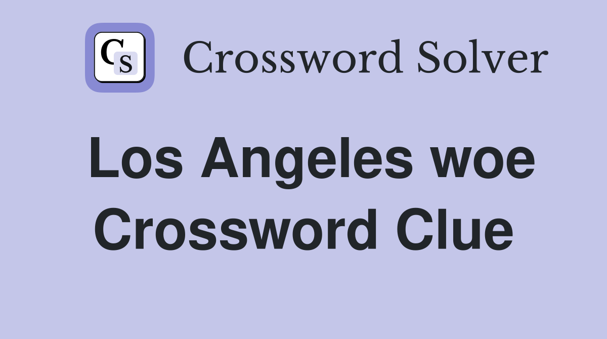 Los Angeles woe Crossword Clue