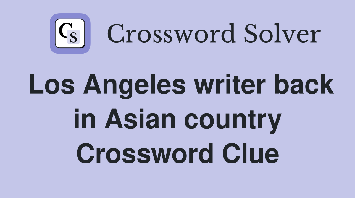 Los Angeles writer back in Asian country Crossword Clue