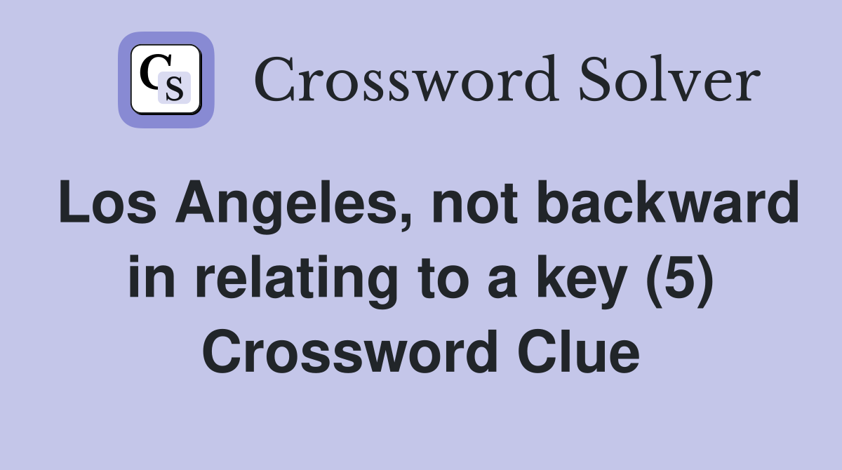 Los Angeles, not backward in relating to a key (5) Crossword Clue