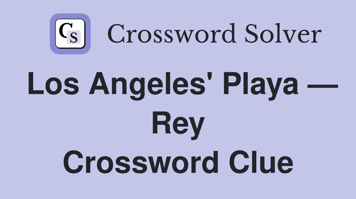 Los Angeles' Playa — Rey Crossword Clue