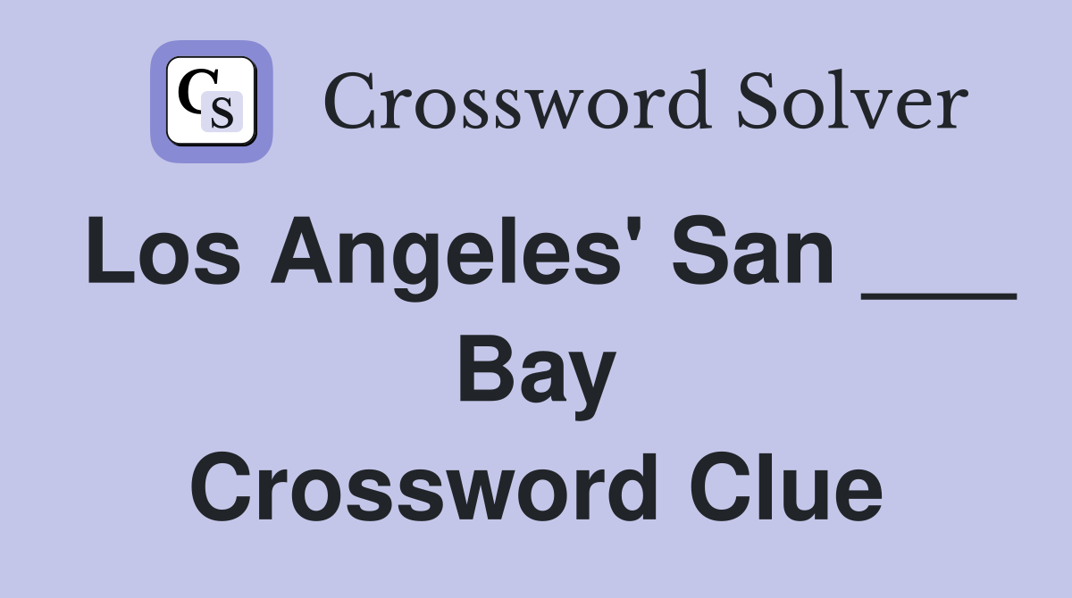 Los Angeles' San ___ Bay Crossword Clue