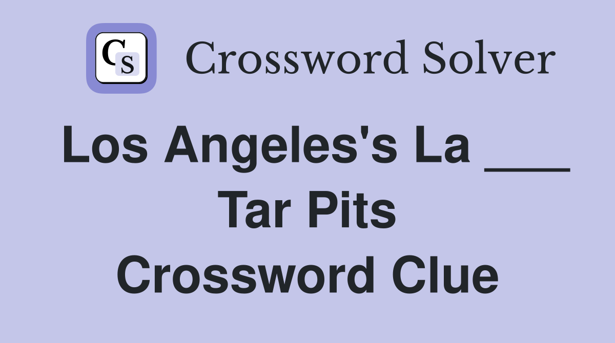 Los Angeles's La ___ Tar Pits Crossword Clue