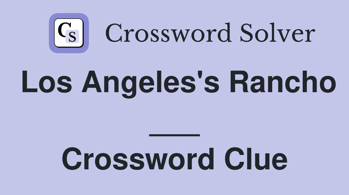 Los Angeles's Rancho ___ Crossword Clue