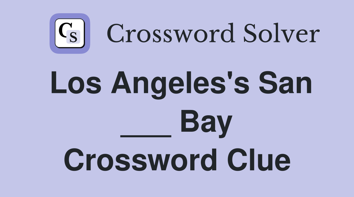 Los Angeles's San ___ Bay Crossword Clue