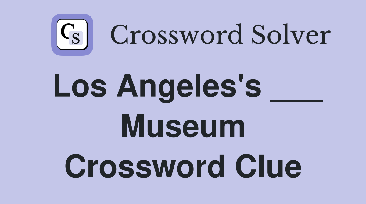 Los Angeles's ___ Museum Crossword Clue