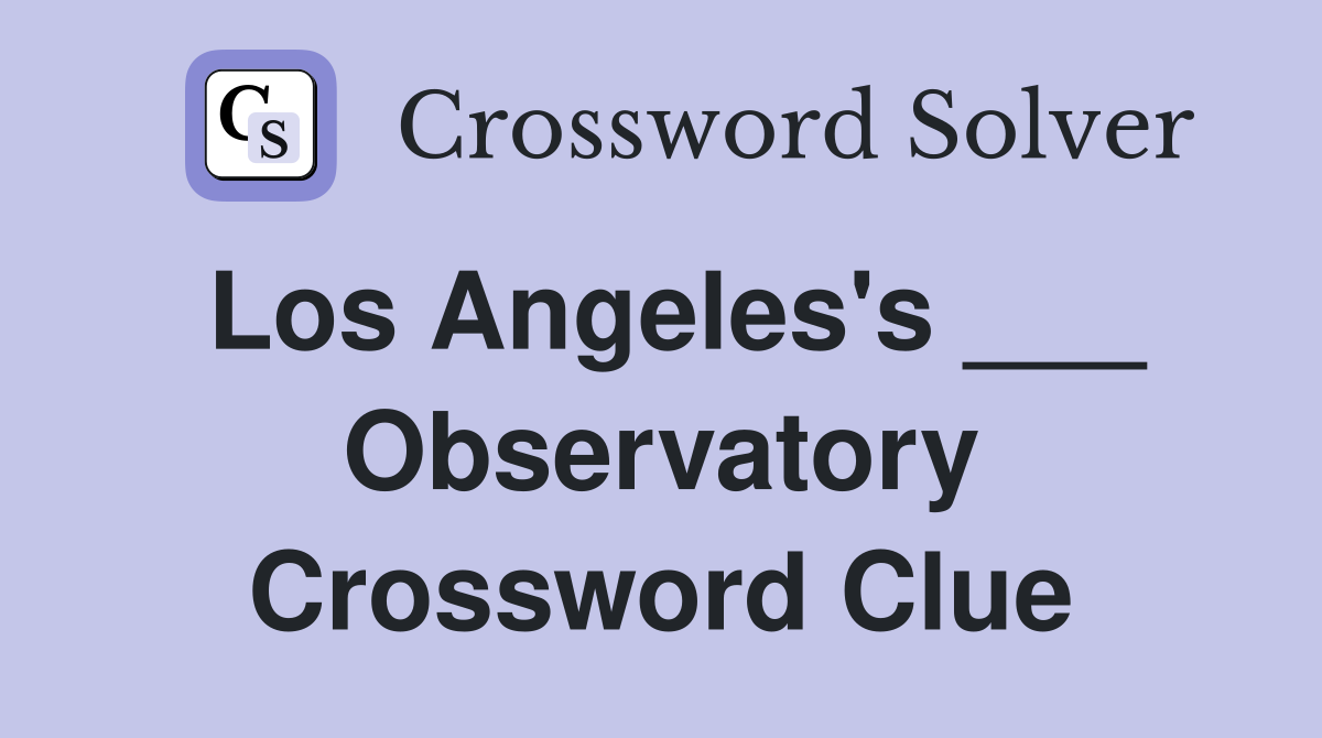 Los Angeles's ___ Observatory Crossword Clue