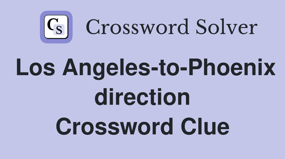 Los Angeles-to-Phoenix direction Crossword Clue