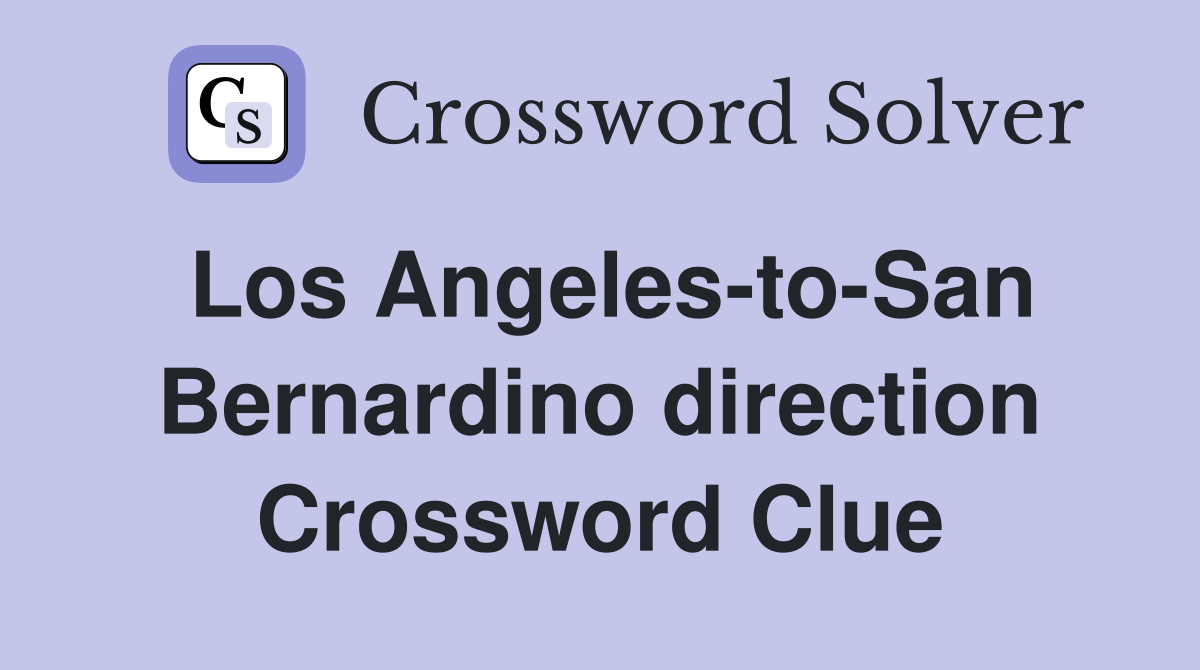Los Angeles-to-San Bernardino direction Crossword Clue