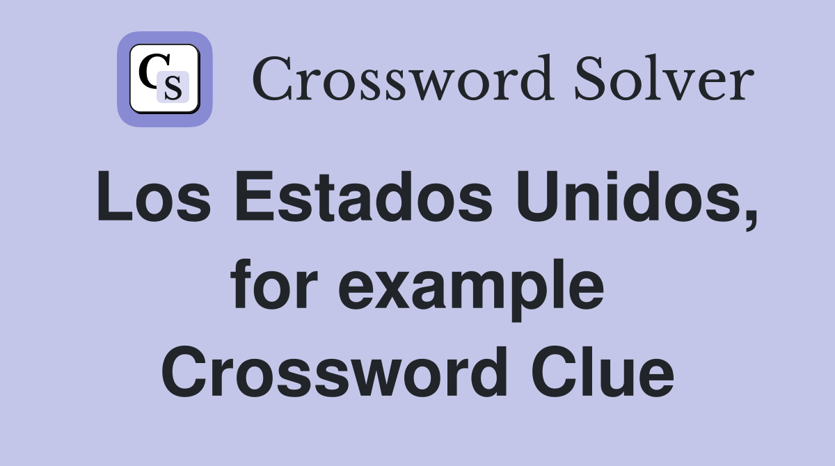 Los Estados Unidos, for example Crossword Clue