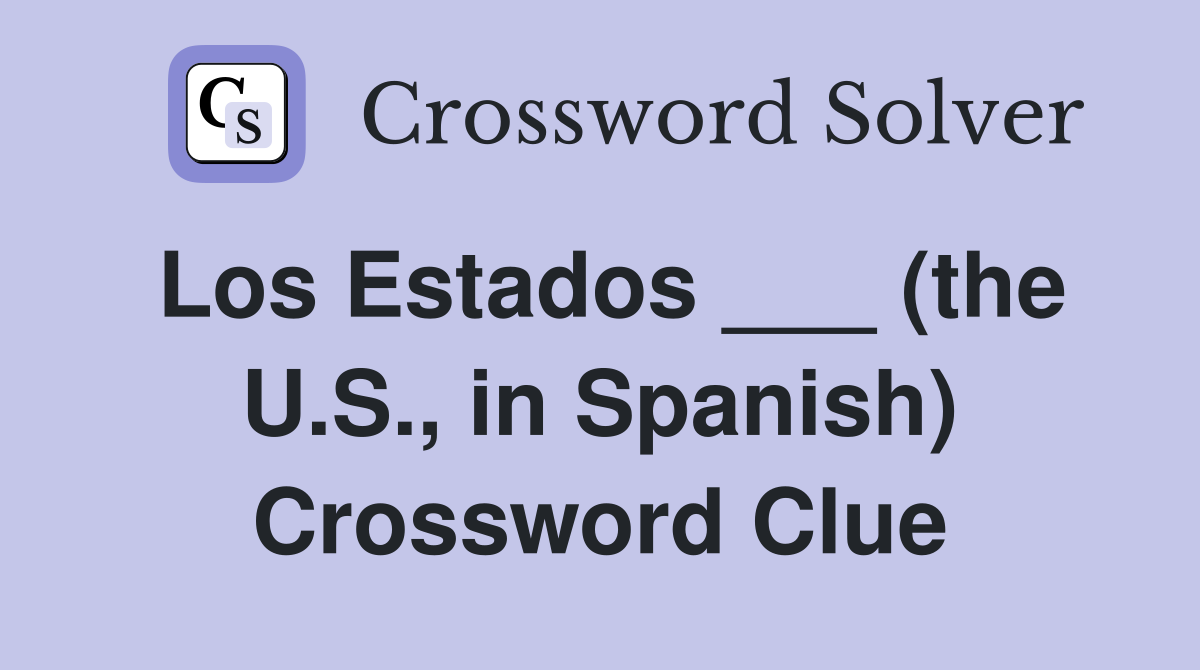 Los Estados ___ (the U.S., in Spanish) Crossword Clue
