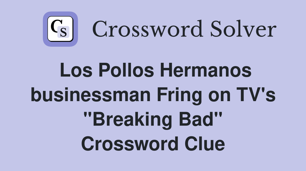 Los Pollos Hermanos businessman Fring on TV's "Breaking Bad" Crossword Clue