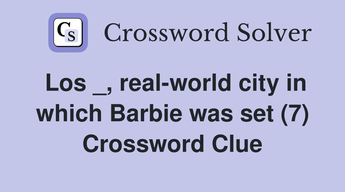 Los _, real-world city in which Barbie was set (7) Crossword Clue
