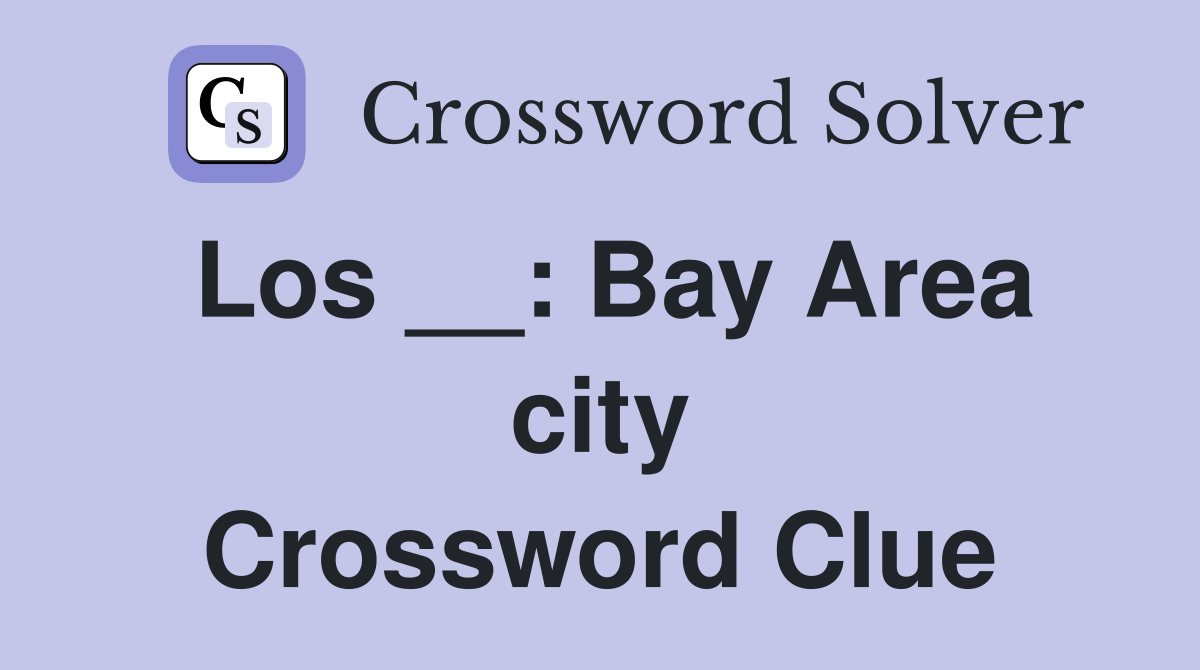 Los __: Bay Area city Crossword Clue