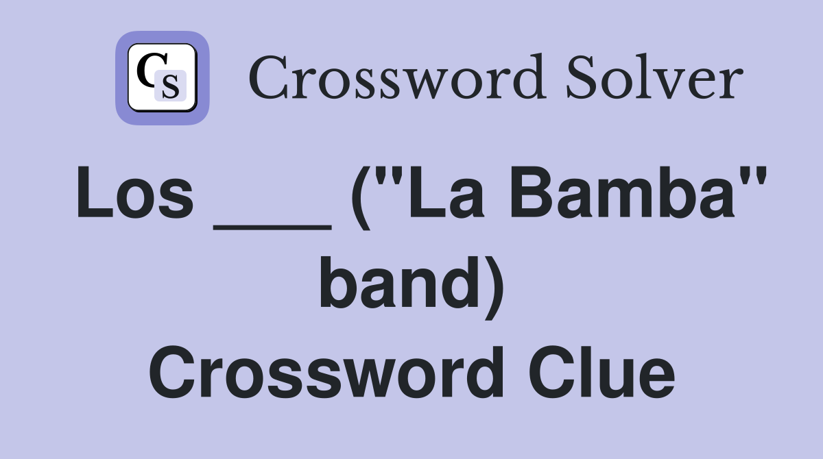 Los ___ ("La Bamba" band) Crossword Clue