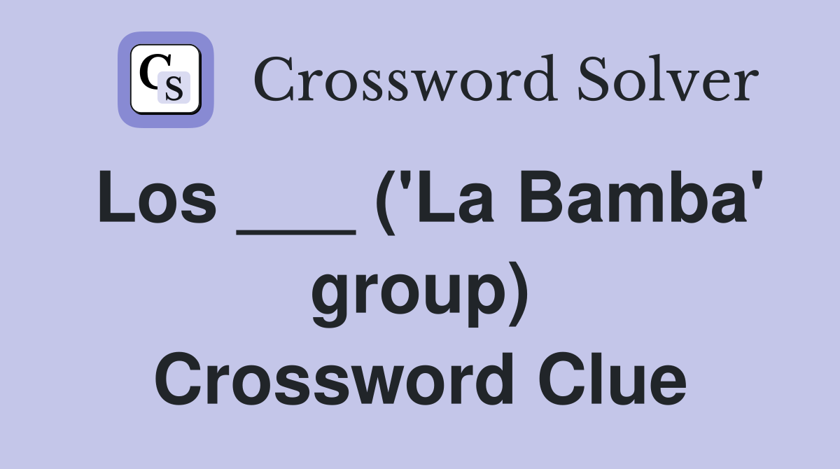 Los ___ ('La Bamba' group) Crossword Clue