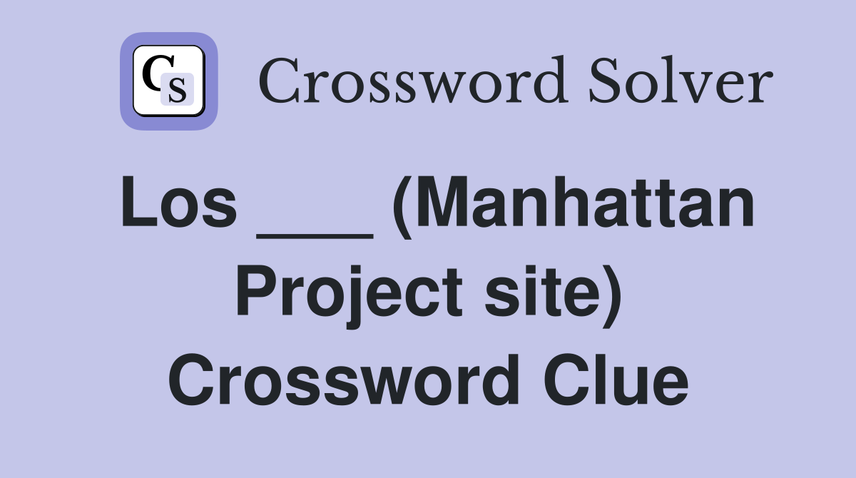 Los ___ (Manhattan Project site) Crossword Clue