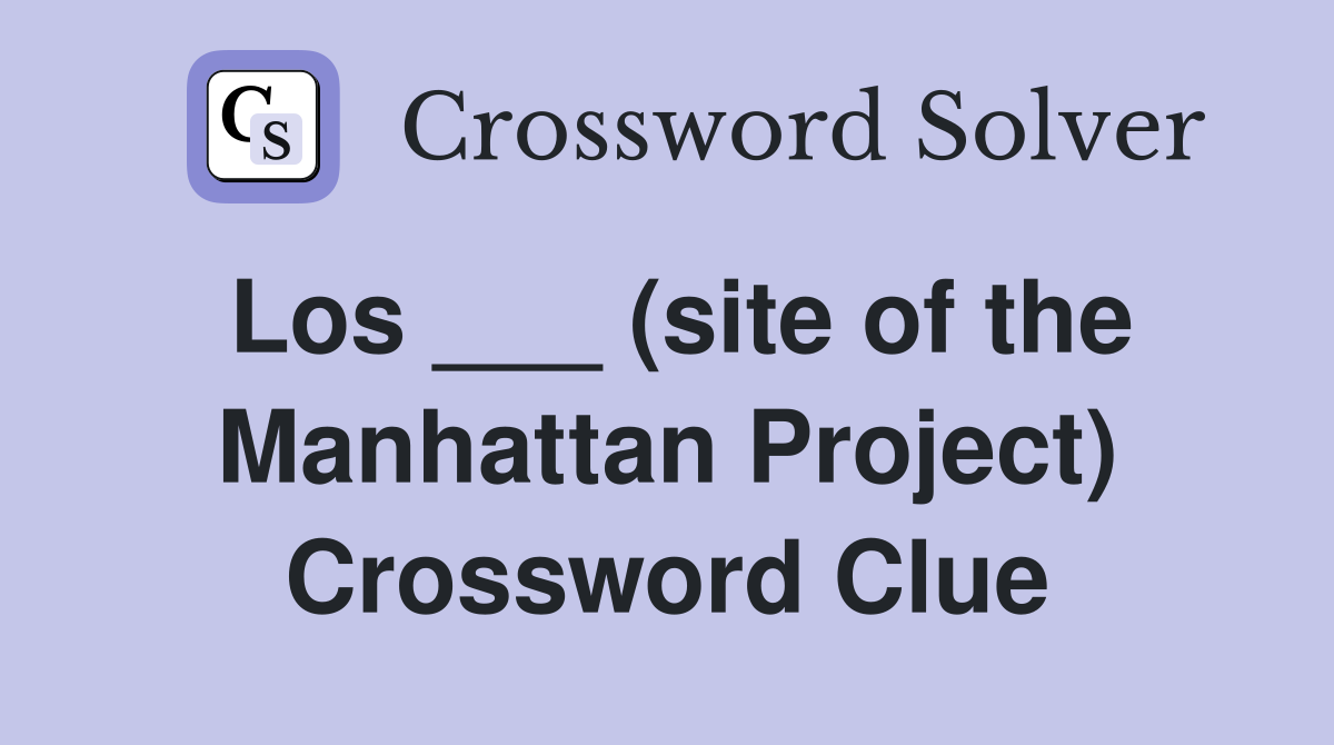 Los ___ (site of the Manhattan Project) Crossword Clue