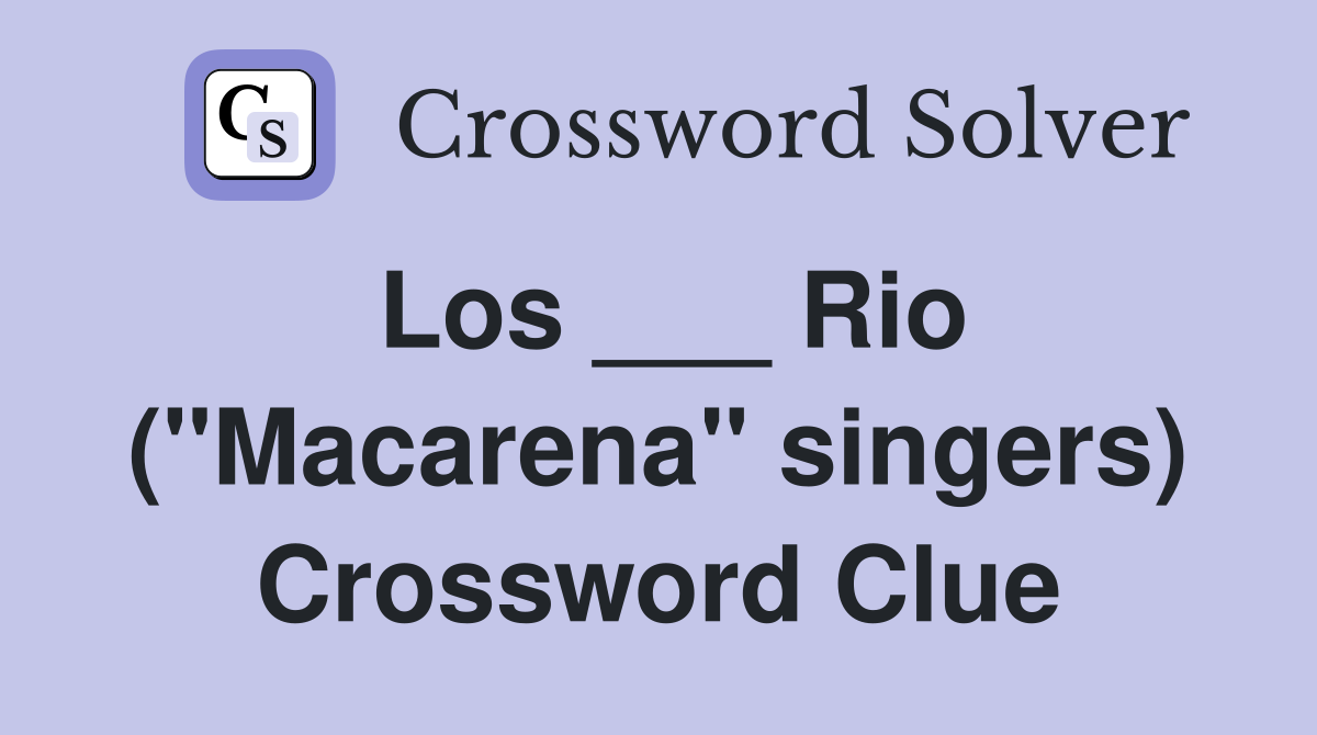 Los ___ Rio ("Macarena" singers) Crossword Clue
