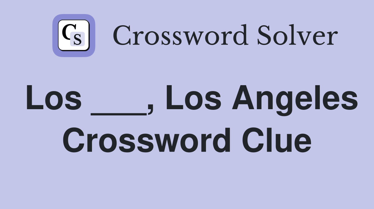 Los ___, Los Angeles Crossword Clue